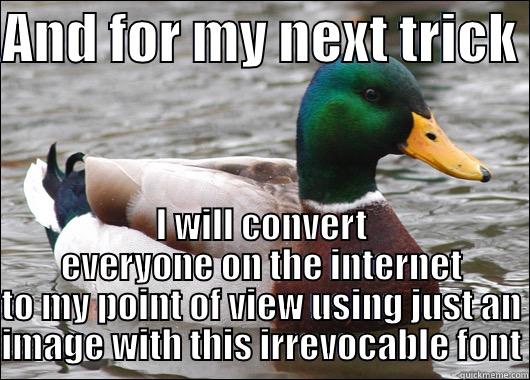 AND FOR MY NEXT TRICK  I WILL CONVERT EVERYONE ON THE INTERNET TO MY POINT OF VIEW USING JUST AN IMAGE WITH THIS IRREVOCABLE FONT Actual Advice Mallard