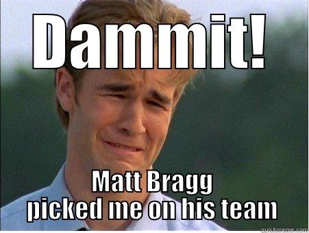 DAMMIT! MATT BRAGG PICKED ME ON HIS TEAM 1990s Problems