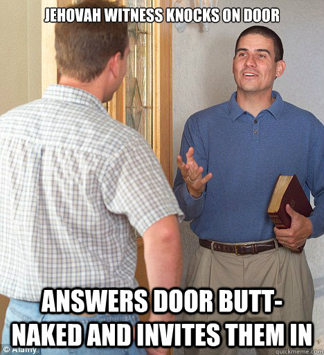 JEHOVAH WITNESS KNOCKS ON DOOR ANSWERS DOOR BUTT-NAKED AND INVITES THEM IN  Jehovahs Witness