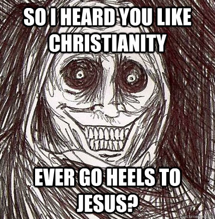 So I heard you like christianity ever go heels to jesus?  Horrifying Houseguest