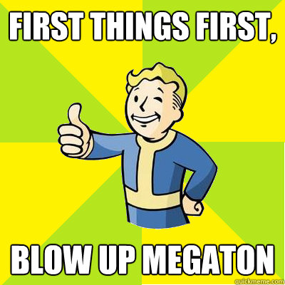 First things first, Blow up Megaton  Fallout new vegas