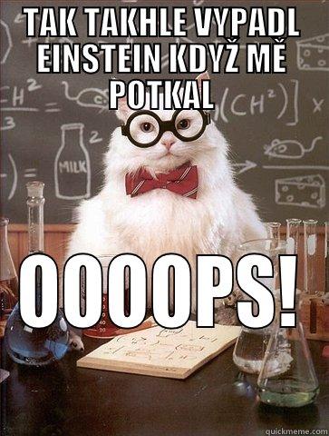 TAK TAKHLE VYPADL EINSTEIN KDYŽ MĚ POTKAL OOOOPS! Chemistry Cat