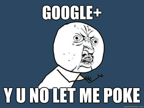 google+ y u no let me poke - google+ y u no let me poke  Y U No