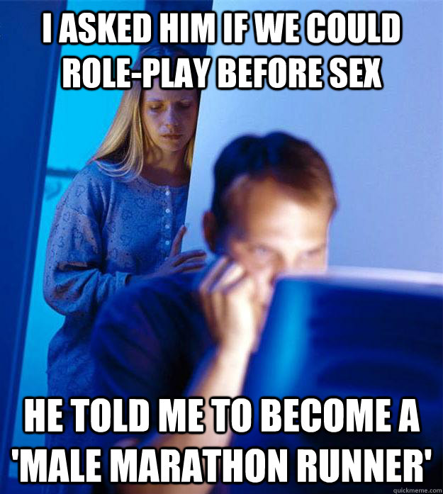 I asked him if we could role-play before sex He told me to become a 'male marathon runner'  Redditors Wife