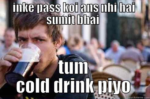 INKE PASS KOI ANS NHI HAI SUMIT BHAI  TUM COLD DRINK PIYO Lazy College Senior