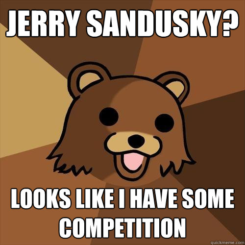 Jerry Sandusky? Looks like i have some competition - Jerry Sandusky? Looks like i have some competition  Pedobear