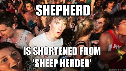 Shepherd is shortened from 
'sheep herder'  Sudden Clarity Clarence