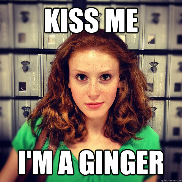 Kiss Me I M A Ginger Wicked Caroline Quickmeme