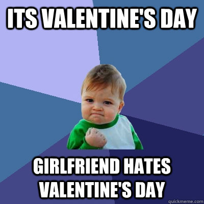 Its Valentine's Day Girlfriend hates Valentine's Day - Its Valentine's Day Girlfriend hates Valentine's Day  Success Kid