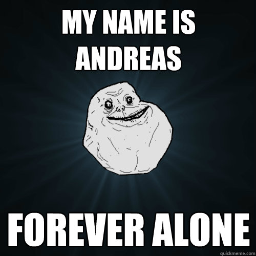 My name is Andreas Forever alone   Forever Alone