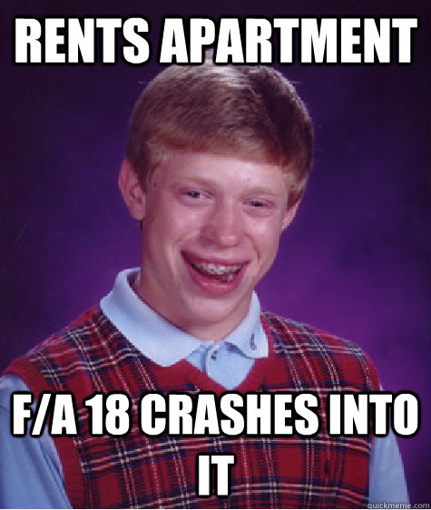 Rents apartment F/A 18 crashes into it  Bad Luck Brian