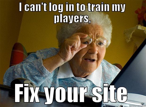 I CAN'T LOG IN TO TRAIN MY PLAYERS, FIX YOUR SITE Grandma finds the Internet