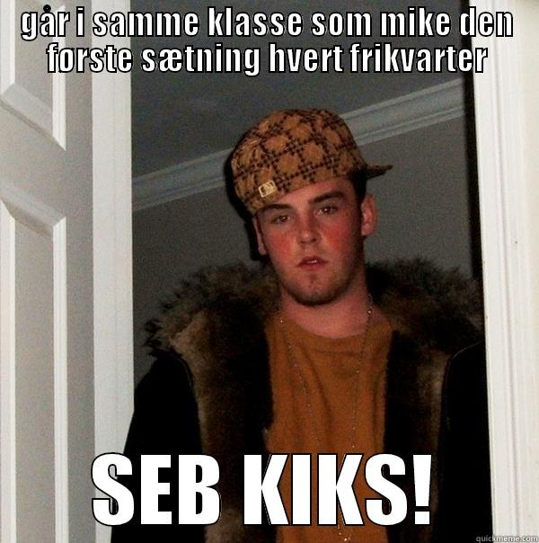 GÅR I SAMME KLASSE SOM MIKE DEN FØRSTE SÆTNING HVERT FRIKVARTER SEB KIKS! Scumbag Steve