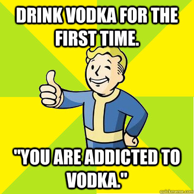 Drink vodka for the first time. 