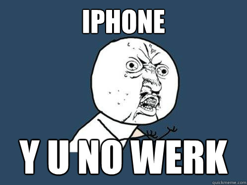 iPhone y u no werk  Y U No