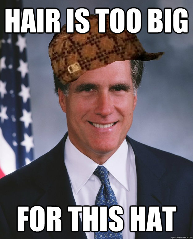 hair is too big  for this hat    Scumbag Romney