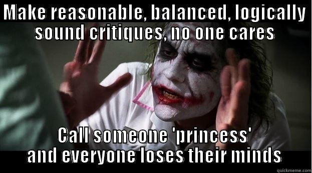 MAKE REASONABLE, BALANCED, LOGICALLY SOUND CRITIQUES, NO ONE CARES CALL SOMEONE 'PRINCESS' AND EVERYONE LOSES THEIR MINDS Joker Mind Loss