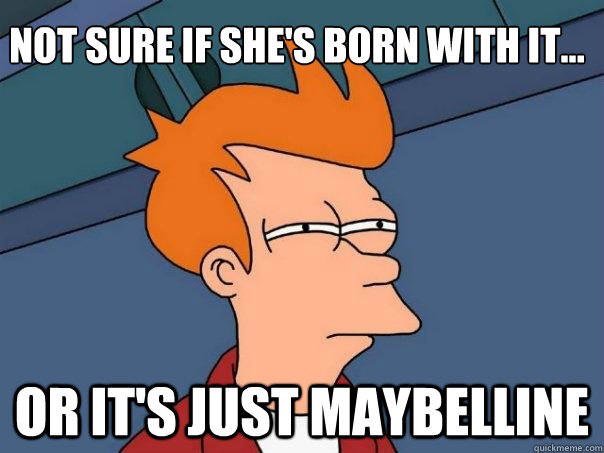 Not sure if she's born with it... Or it's just maybelline  Futurama Fry