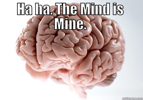 HA HA. THE MIND IS MINE.  Scumbag Brain