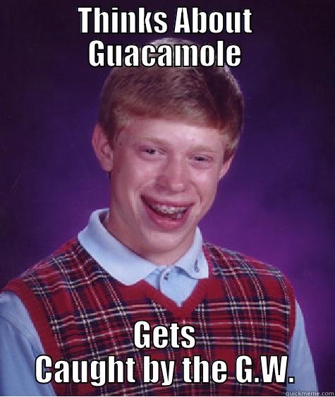 THINKS ABOUT GUACAMOLE GETS CAUGHT BY THE G.W. Bad Luck Brian