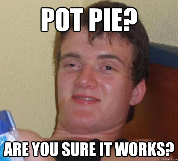 Pot Pie? Are you sure it works?  10 Guy