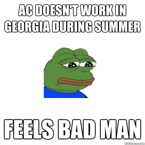 ac doesn't work in
georgia during summer Feels bad man  Sad Frog