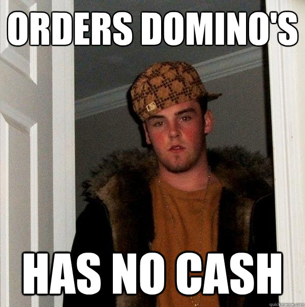 Orders Domino's Has no cash  Scumbag Steve