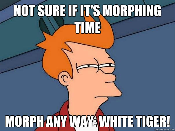 not sure if it's morphing time Morph any way: White Tiger!  Futurama Fry