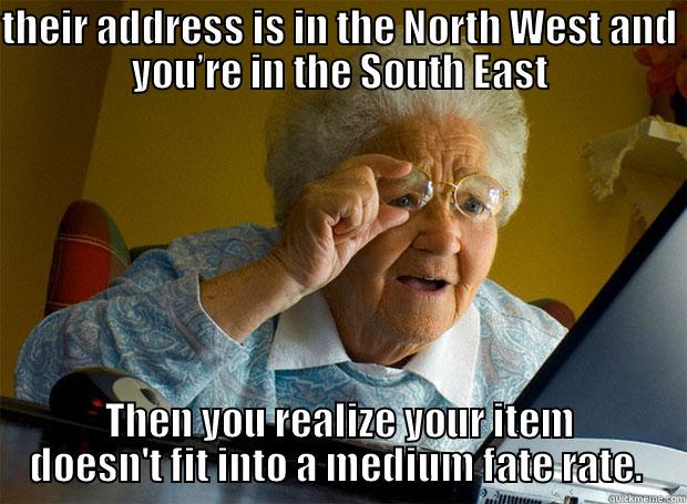 THEIR ADDRESS IS IN THE NORTH WEST AND YOU’RE IN THE SOUTH EAST THEN YOU REALIZE YOUR ITEM DOESN'T FIT INTO A MEDIUM FATE RATE.  Grandma finds the Internet