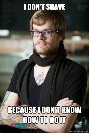 I don't shave because i don't know how to do it  Hipster Barista