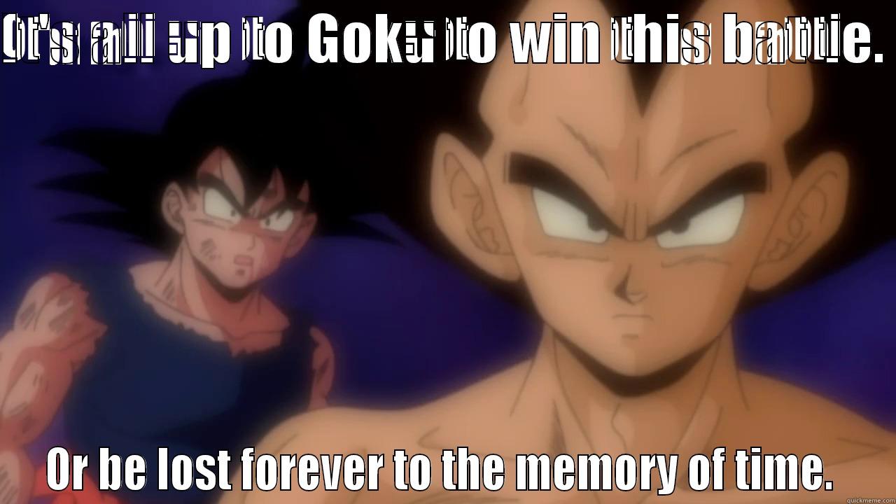 IT'S ALL UP TO GOKU TO WIN THIS BATTLE.  OR BE LOST FOREVER TO THE MEMORY OF TIME.  Misc