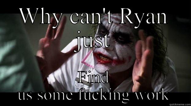 WHY CAN'T RYAN JUST FIND US SOME FUCKING WORK Joker Mind Loss