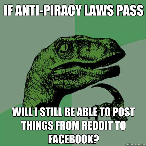 If anti-piracy laws pass Will I still be able to post things from Reddit to Facebook?  Philosoraptor