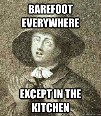 Barefoot everywhere except in the kitchen  Quaker Problems