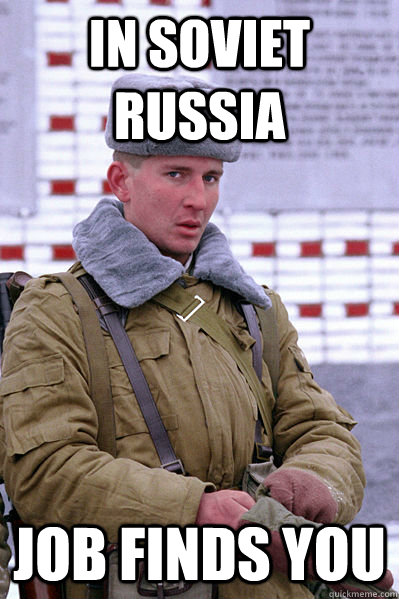 IN SOVIET RUSSIA JOB FINDS YOU - IN SOVIET RUSSIA JOB FINDS YOU  Jakucha