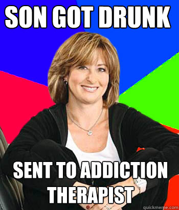 Son got drunk  sent to addiction therapist  Sheltering Suburban Mom