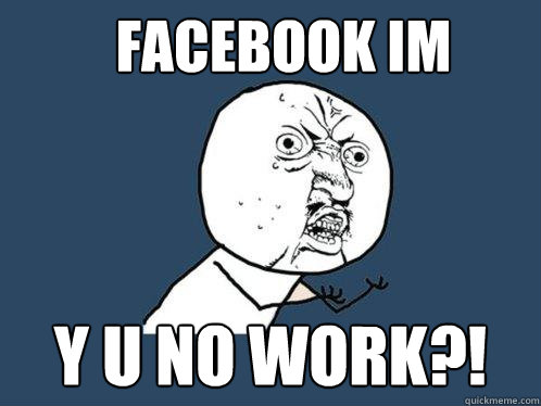 FaceBook IM y u no work?!  Y U No