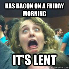 Has Bacon on a friday morning it's lent  