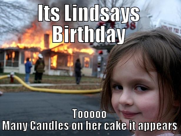 ITS LINDSAYS BIRTHDAY TOOOOO MANY CANDLES ON HER CAKE IT APPEARS Disaster Girl