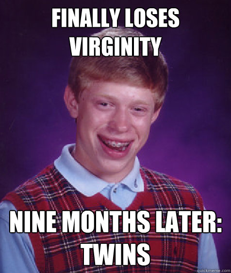 Finally Loses Virginity Nine Months Later Twins Bad Luck Brian