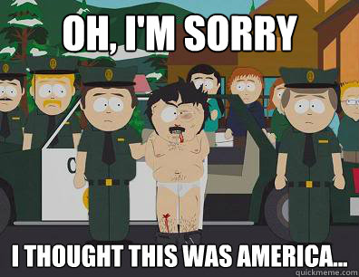 Oh, I'm sorry I thought this was America... - Oh, I'm sorry I thought this was America...  Randy-Marsh