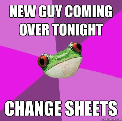 New guy coming over tonight CHANGE SHEETS  Foul Bachelorette Frog