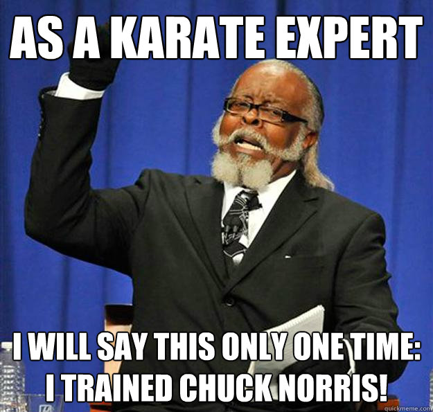 As a karate expert i will say this only one time: i trained chuck norris! - As a karate expert i will say this only one time: i trained chuck norris!  Jimmy McMillan