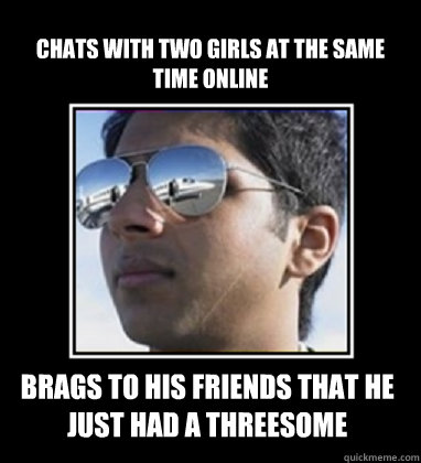 Chats with two girls at the same time online Brags to his friends that he just had a threesome  Rich Delhi Boy