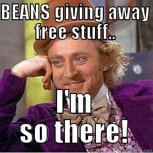 BEANS GIVING AWAY FREE STUFF.. I'M SO THERE! Condescending Wonka