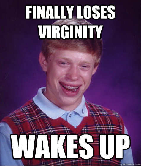 Finally loses virginity wakes up  Bad Luck Brian