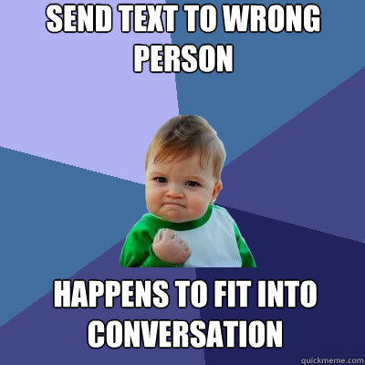 Send text to wrong person happens to fit into conversation  Success Baby