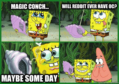 Magic Conch... Will Reddit ever have OC? Maybe some day  