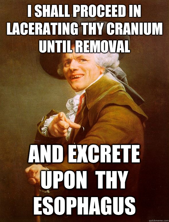 I shall Proceed in Lacerating thy cranium until removal And excrete upon  thy esophagus  - I shall Proceed in Lacerating thy cranium until removal And excrete upon  thy esophagus   Joseph Ducreux