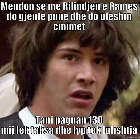 MENDON SE ME RILINDJEN E RAMES DO GJENTE PUNE DHE DO ULESHIN CMIMET TANI PAGUAN 130 MIJ LEK TAKSA DHE LYP TEK LULISHTJA conspiracy keanu